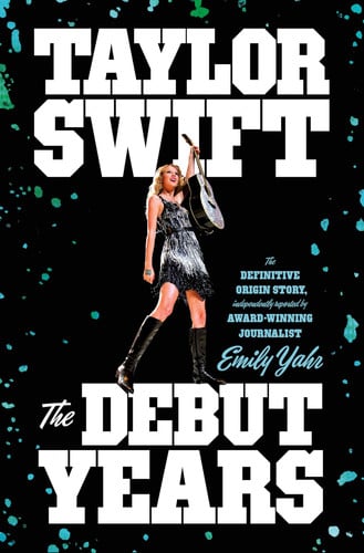 Taylor Swift: The Debut Years by Emily Yahr