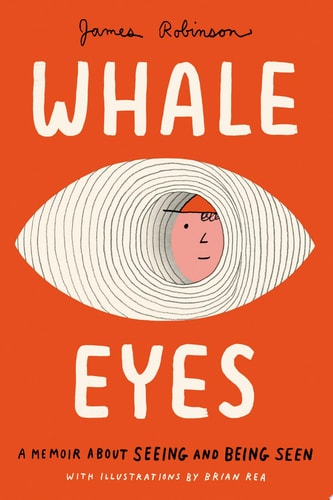 Whale Eyes A Memoir About Seeing and Being Seen by James Robinson