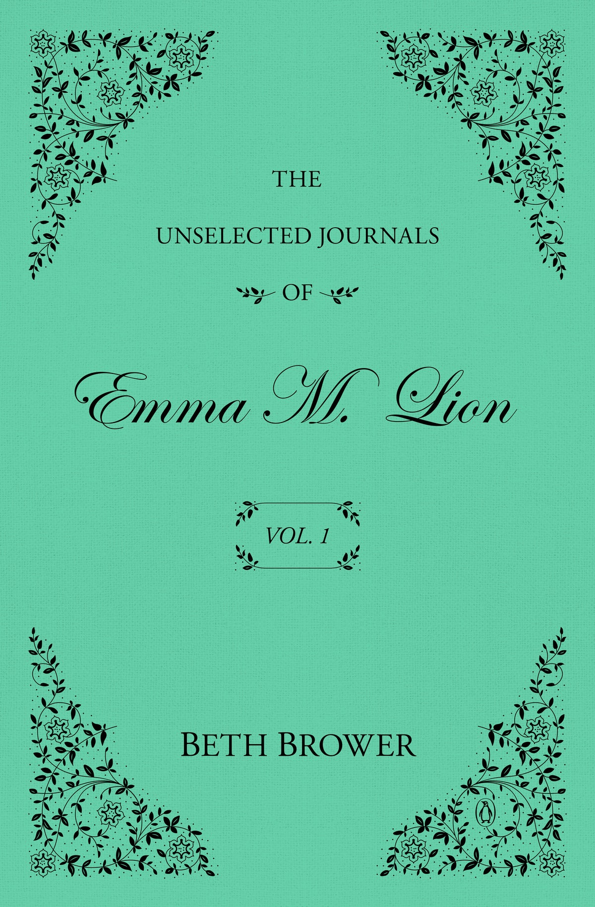 The Unselected Journals of Emma M. Lion: Vol. 1 by Beth Brower