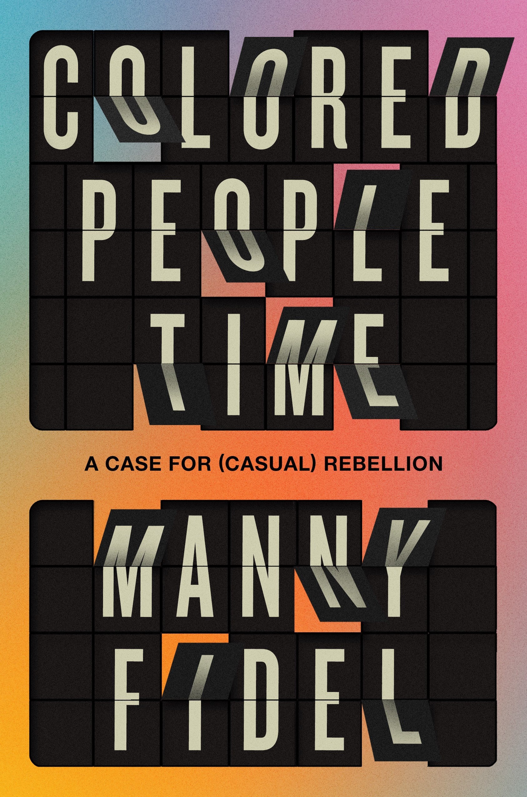 Colored People Time: A Case for (Casual) Rebellion by Manny Fidel
