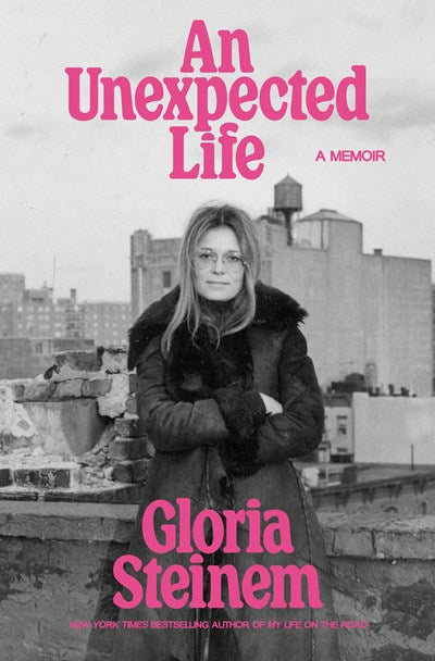 An Unexpected Life: A Memoir, by Gloria Steinem