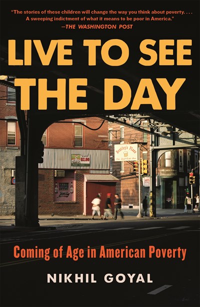 Live to See the Day: Coming of Age in American Poverty by Nikhil Goyal