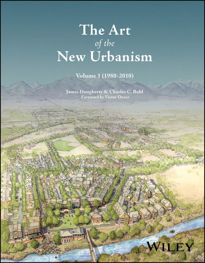 The Art of the New Urbanism, Volume 1 (1980 - 2010) by James Dougherty, Charles C. Bohl