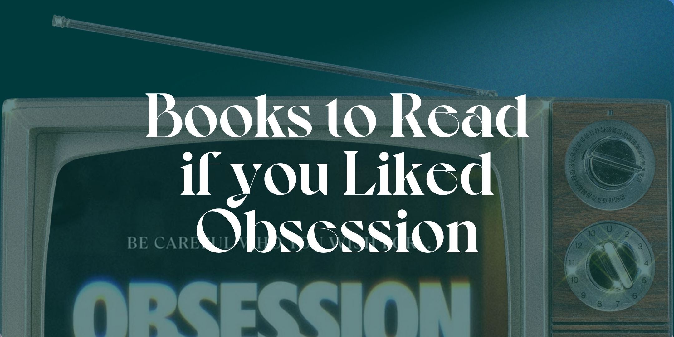 A vintage tv on a dark green background with the text "Books to Read if you Liked Obsession" over the top