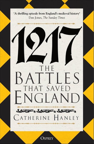 1217: The Battles that Saved England by Catherine Hanley