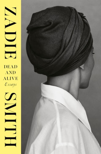 Dead and Alive Essays by Zadie Smith