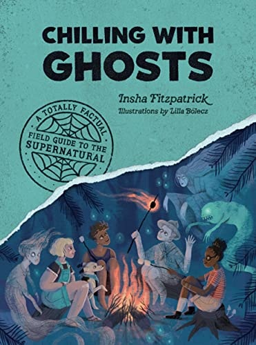 Chilling with Ghosts A Totally Factual Field Guide to the Supernatural by Insha Fitzpatrick