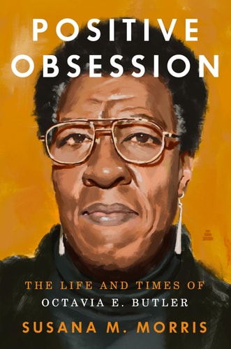 Positive Obsession: The Life and Times of Octavia E. Butler by Susana M. Morris