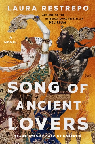 Song of Ancient Lovers A Novel by Laura Restrepo