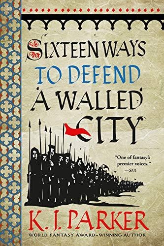 Sixteen Ways to Defend a Walled City by K. J. Parker