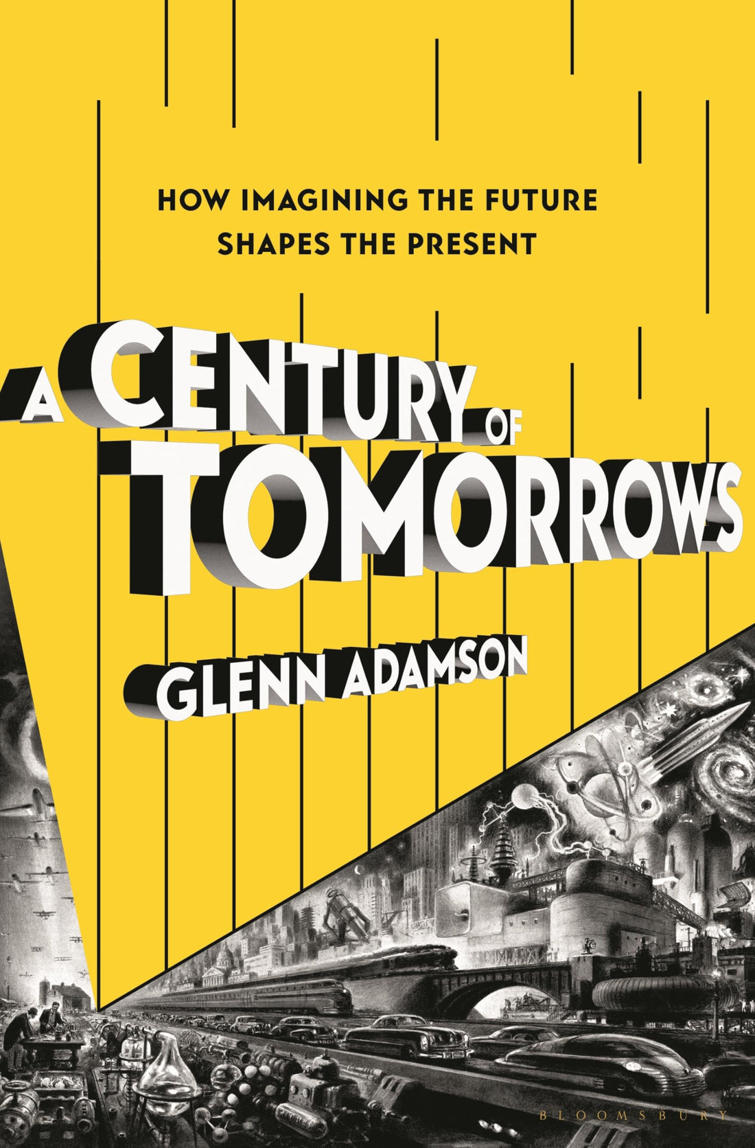 A Century of Tomorrows How Imagining the Future Shapes the Present by Glenn Adamson