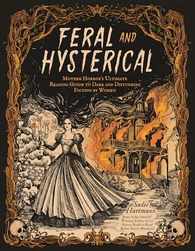 Feral &amp; Hysterical: Mother Horror’s Ultimate Reading Guide to Dark and Disturbing Fiction by Women by Sadie Hartmann