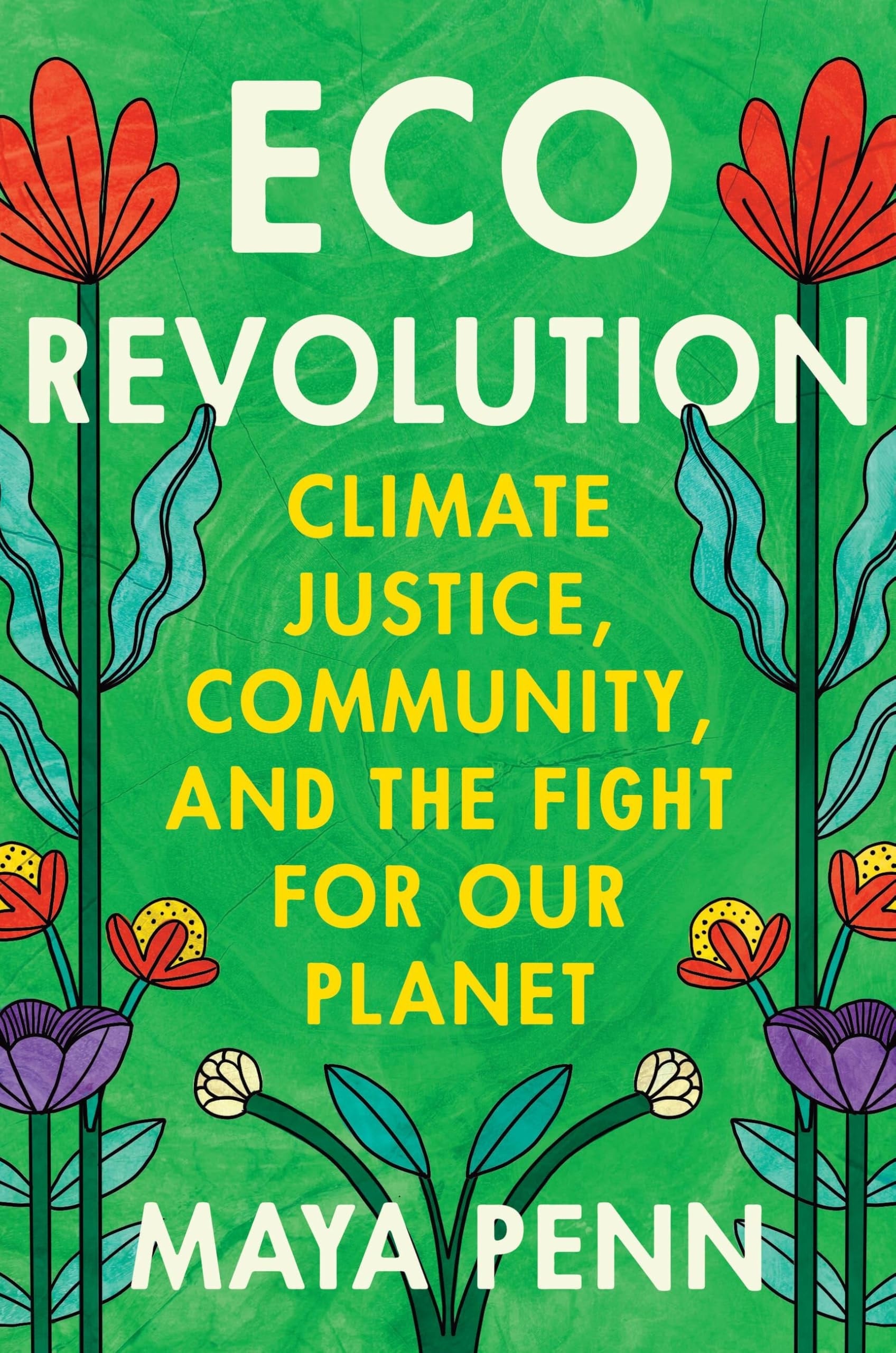 Eco Revolution Climate Justice, Community, and the Fight for Our Planet by Maya Penn