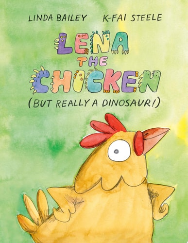 Lena the Chicken (But Really a Dinosaur!) by Linda Bailey