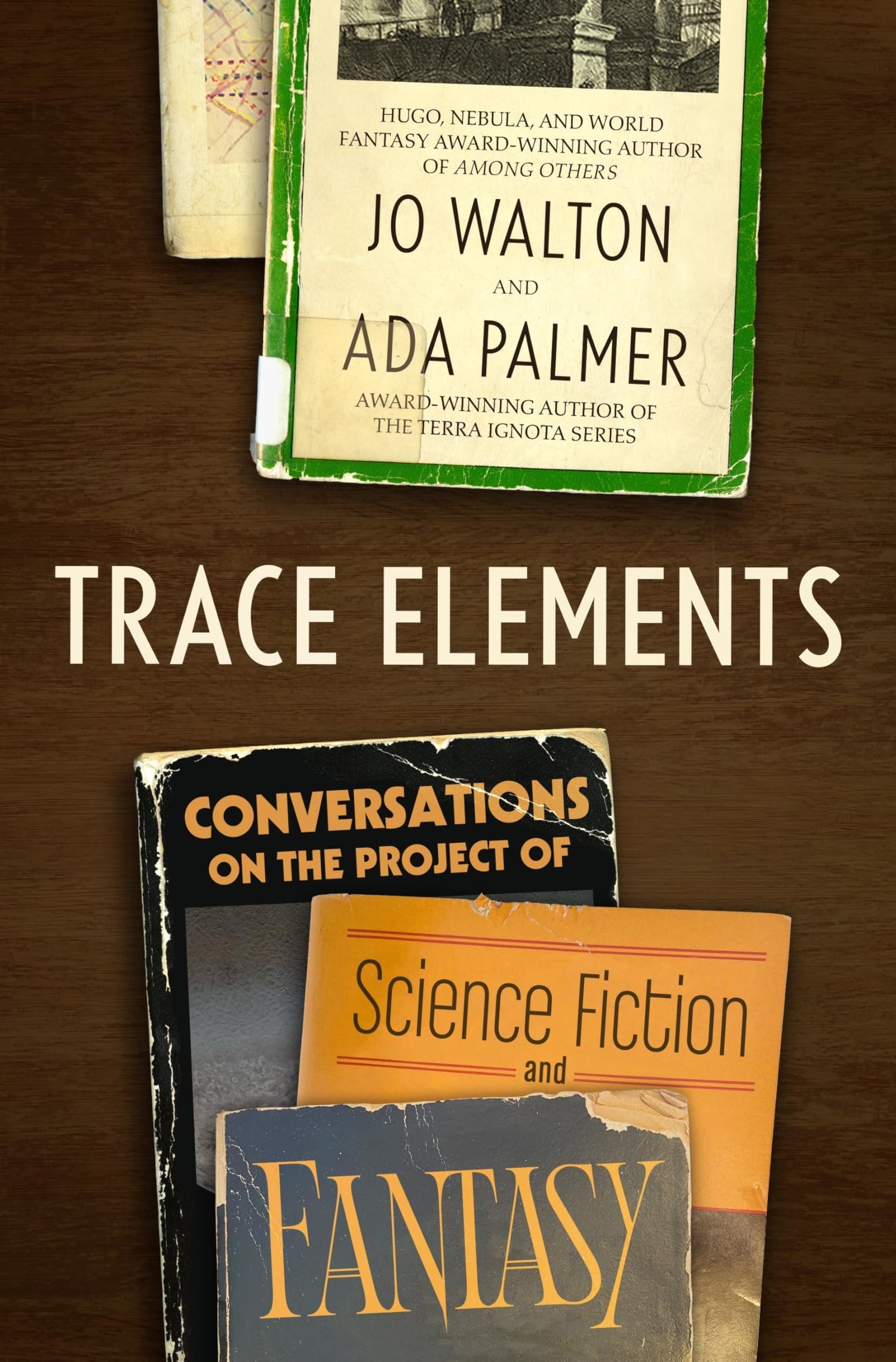 Trace Elements Conversations on the Project of Science Fiction and Fantasy by Jo Walton,Ada Palmer