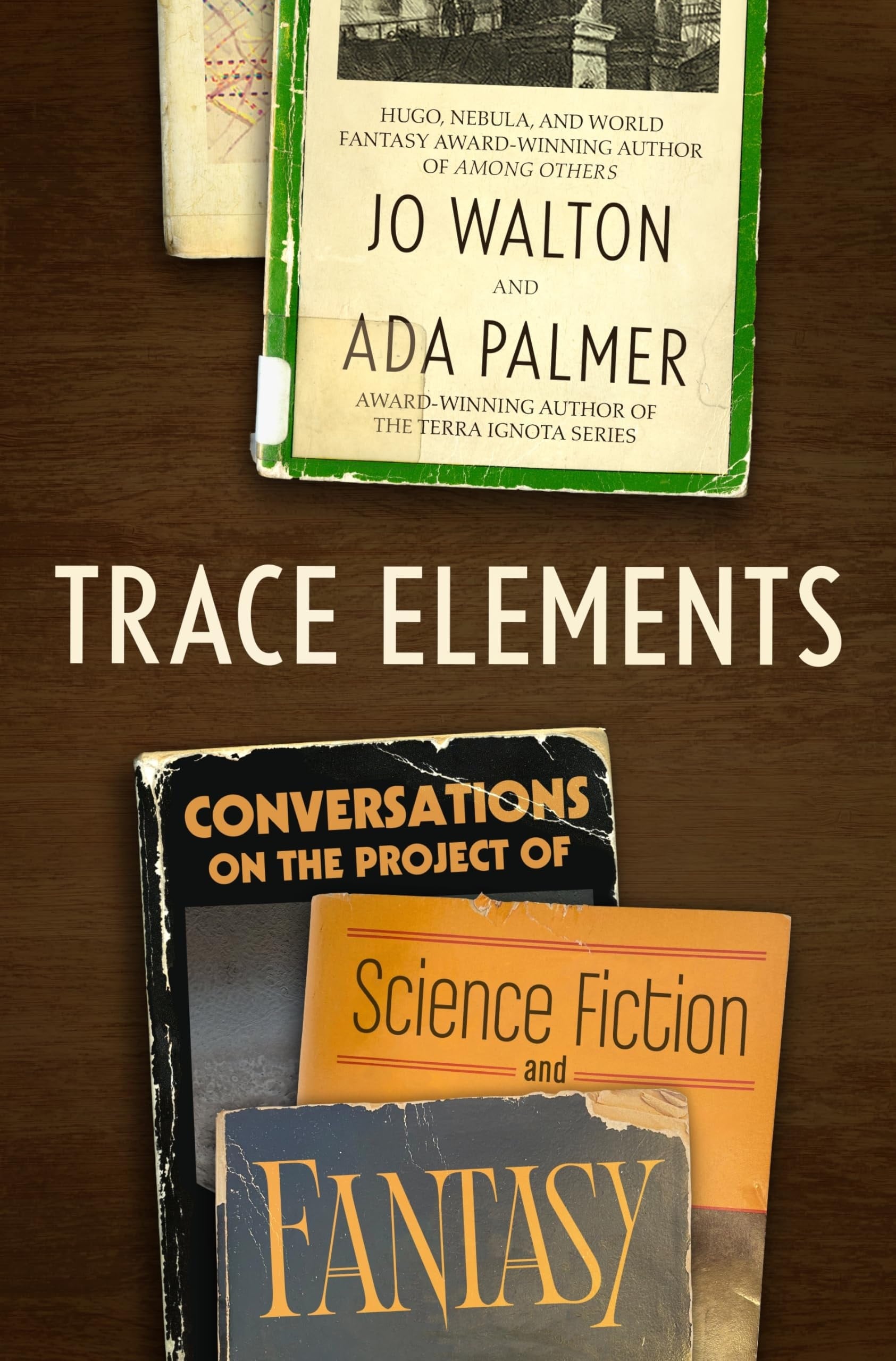 Trace Elements Conversations on the Project of Science Fiction and Fantasy by Jo Walton,Ada Palmer
