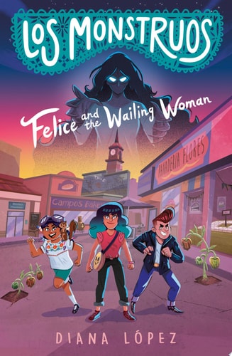 Los Monstruos: Felice and the Wailing Woman by Diana López