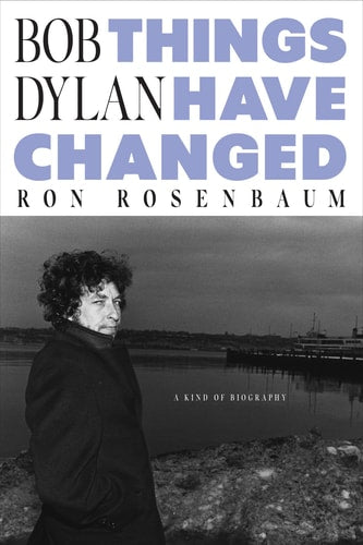 Bob Dylan: Things Have Changed by Ron Rosenbaum