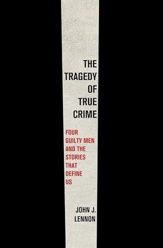 The Tragedy of True Crime by John J. Lennon