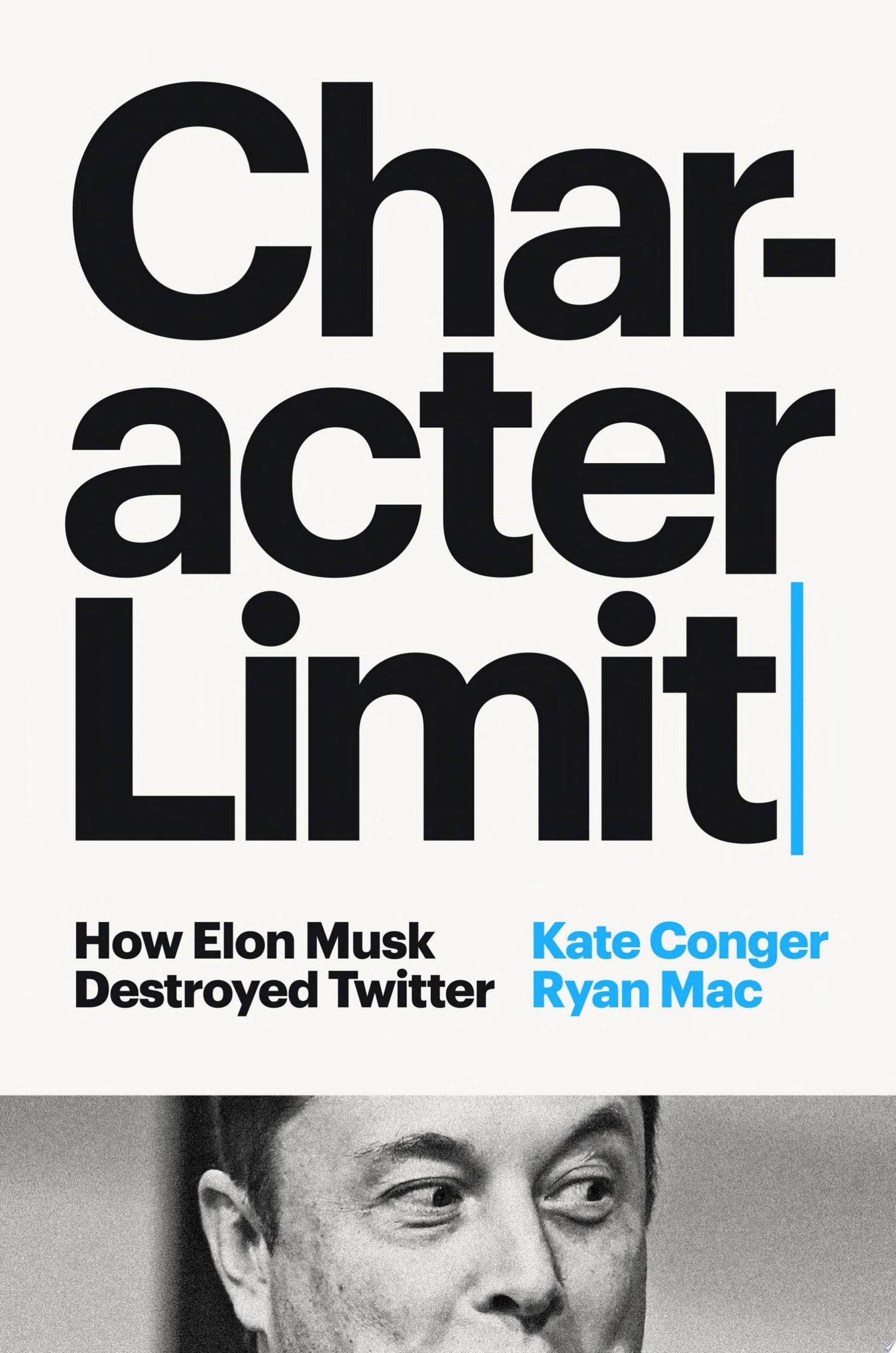 Character Limit How Elon Musk Destroyed Twitter by Kate Conger,Ryan Mac
