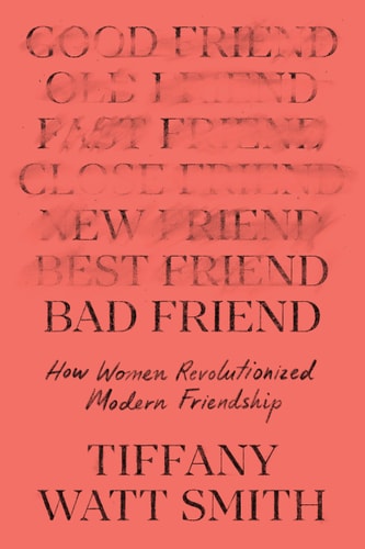 Bad Friend by Tiffany Watt Smith