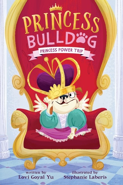Princess Bulldog: Princess Power Trip by Lovi Goyal Yu, Stephanie Laberis