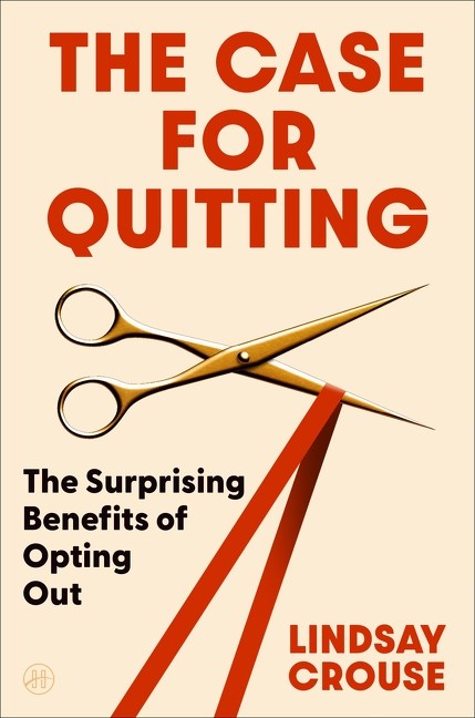 The Case for Quitting by Lindsay Crouse