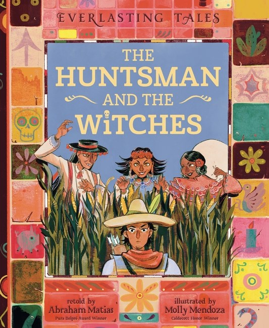 The Huntsman and the Witches by Abraham Matias, Molly Mendoza