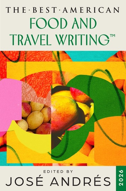 The Best American Food and Travel Writing 2026 by José Andrés, Jaya Saxena