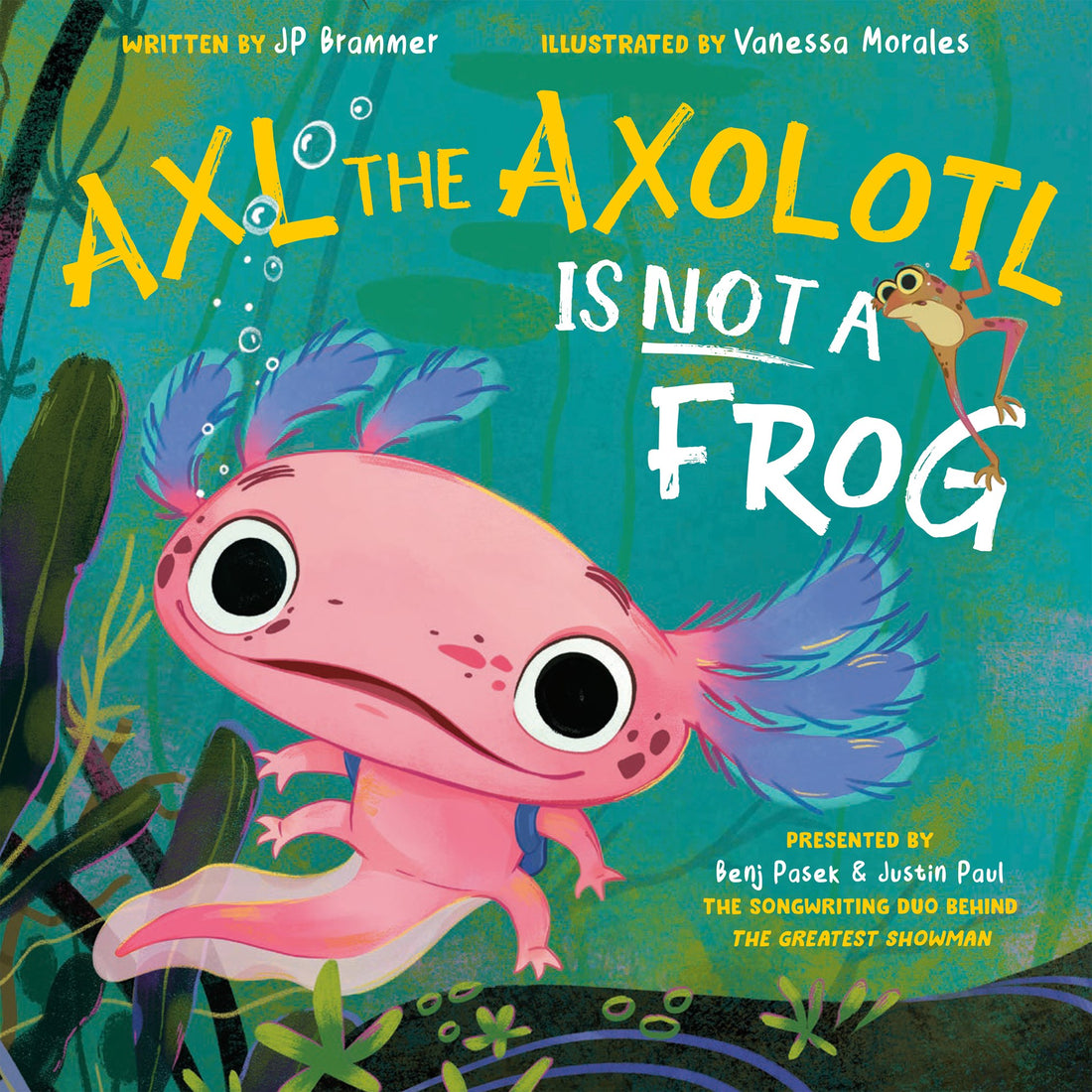 Axl the Axolotl is Not a Frog by Benj Pasek, Justin Paul, John Paul Brammer, Vanessa Morales