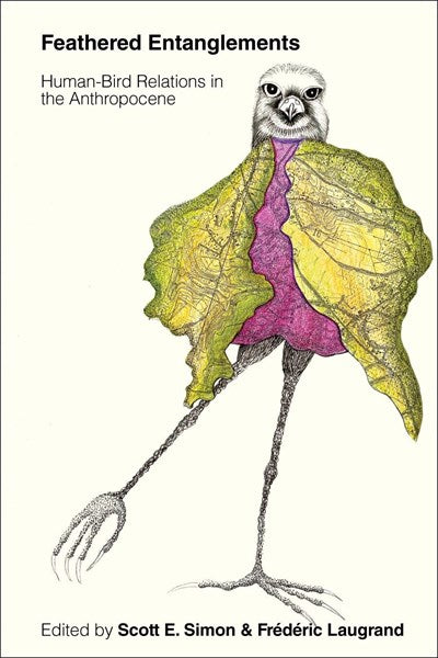 Feathered Entanglements: Human-Bird Relations in the Anthropocene by Scott E. Simon (Edited by), Frédéric Laugrand (Edited by)