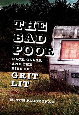 The Bad Poor: Race, Class, and the Rise of Grit Lit by Mitch Ploskonka, Scott Romine (Series edited by)