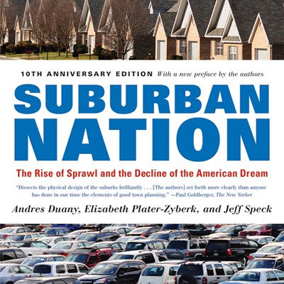 Suburban Nation: The Rise of Sprawl and the Decline of the American Dream by Andres Duany, Elizabeth Plater-Zyberk, Jeff Speck