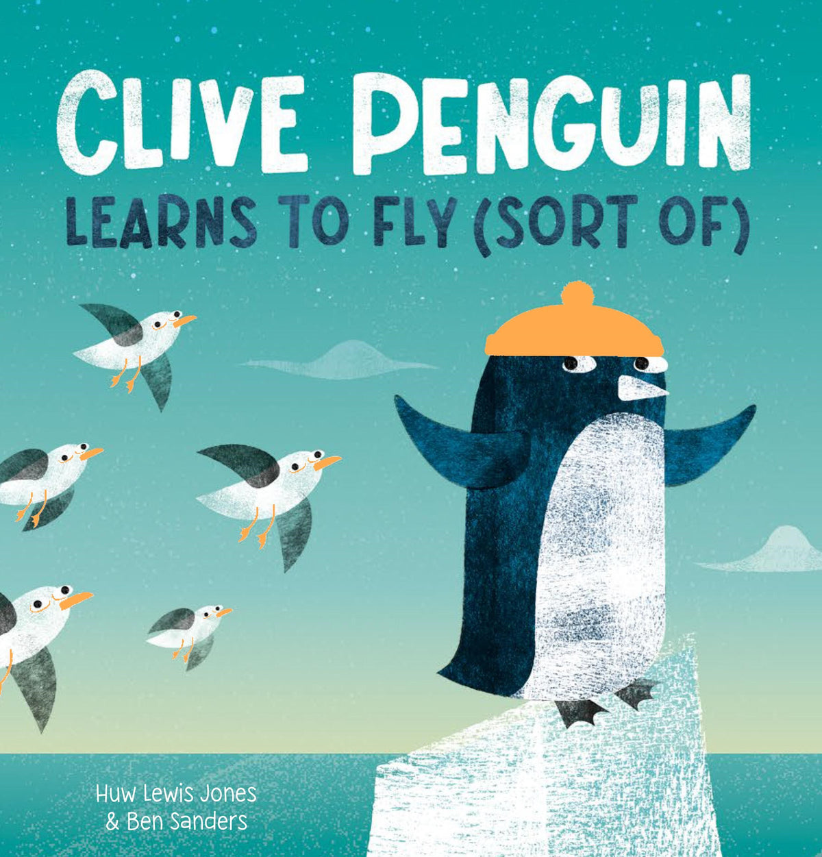 Clive Penguin Learns to Fly (Sort Of) by Huw Lewis Jones, Ben Sanders