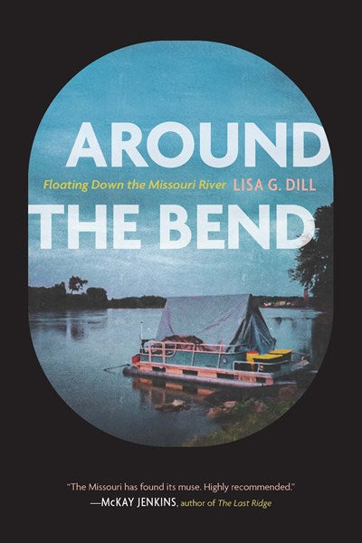 Around the Bend: Floating Down the Missouri River by Lisa G. Dill