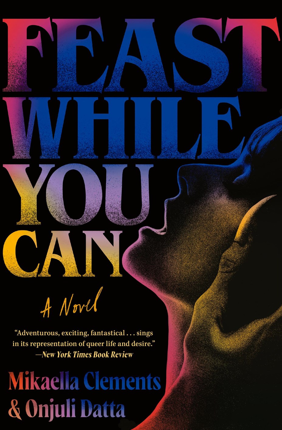 Feast While You Can by Mikaella Clements, Onjuli Datta