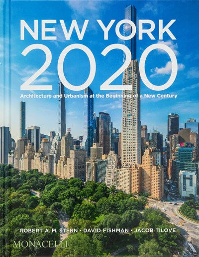 New York 2020: Architecture and Urbanism at the Beginning of a New Century by Robert A.M. Stern, David Fishman, Jacob Tilove