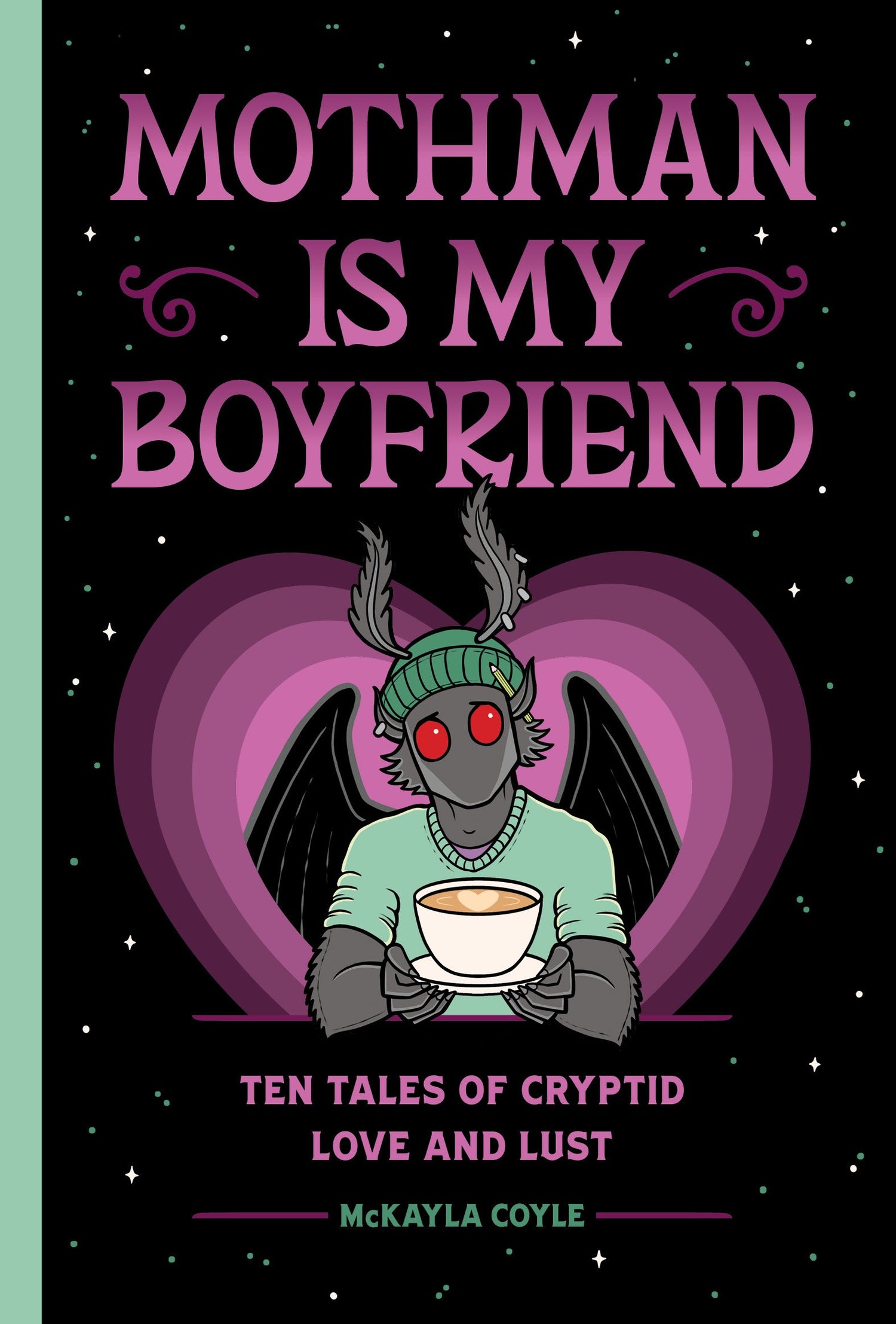 Mothman Is My Boyfriend: Ten Tales of Cryptid Love and Lust by McKayla Coyle