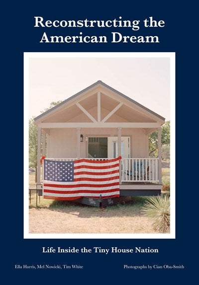 Reconstructing the American Dream: Life Inside the Tiny House Nation by Ella Harris, Mel Nowicki, Tim White, Cian Oba-Smith (Filmed/photographed by)