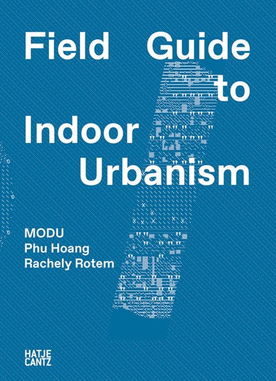 MODU: Field Guide to Indoor Urbanism by Modu, Phu Hoang (Text by), Rachely Rotem (Text by), MGMT. Design (Designed by)